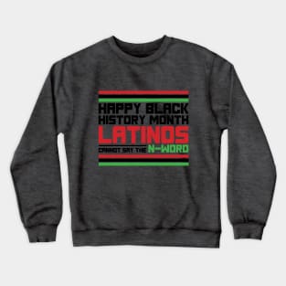 HAPPY BLACK HISTORY MONTH LATINOS CANNOT SAY THE N-WORD TEE SWEATER HOODIE GIFT PRESENT BIRTHDAY CHRISTMAS Crewneck Sweatshirt